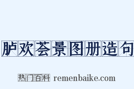胪欢荟景图册造句是什么意思的图片